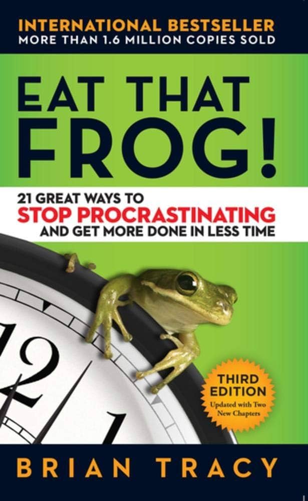 Eat That Frog: 21 Great Ways to Stop Procrastinating and Get More Done in Less Time